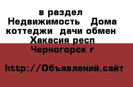  в раздел : Недвижимость » Дома, коттеджи, дачи обмен . Хакасия респ.,Черногорск г.